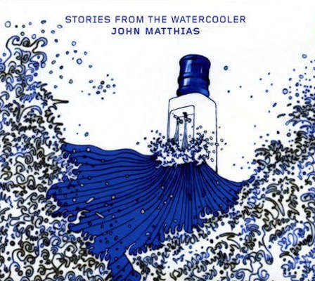 John Matthias - Stories From The Watercooler (2008) 