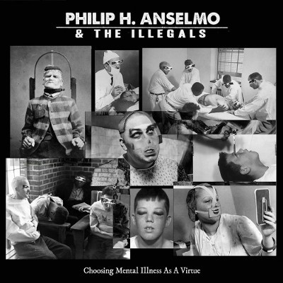 Philip H. Anselmo & The Illegals - Choosing Mental Illness As A Virtue (2018) 