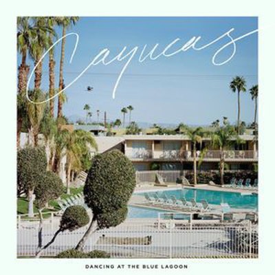 Cayucas - Dancing At The Blue Lagoon (2015) 