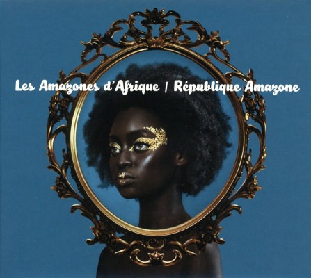 Les Amazones D'Afrique - République Amazone (2017) 