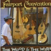 Fairport Convention - Wood And The Wire (Edice 2005)