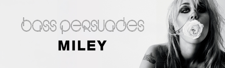 MILEY CYRUS - Bass Persuades