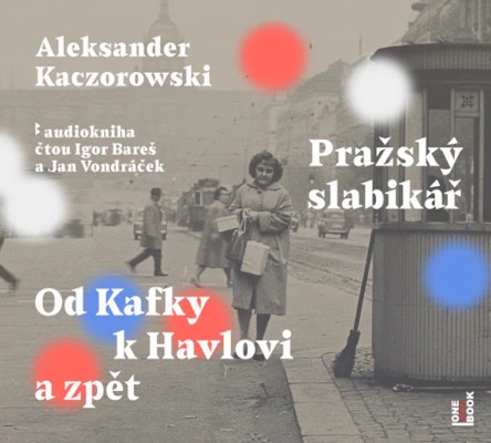Aleksander Kaczorowski - Pražský slabikář: Od Kafky k Havlovi a zpět (2022) /CD-MP3