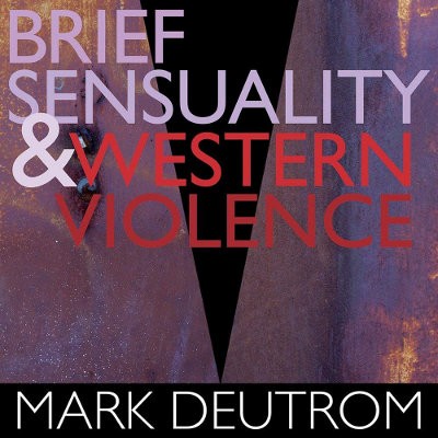 Mark Deutrom - Brief Sensuality & Western Violence (Digipack, Edice 2018) 