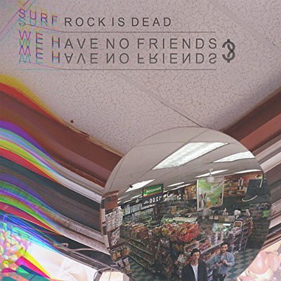Surf Rock Is Dead - We Have No Friends? (EP, 2017) – Vinyl 