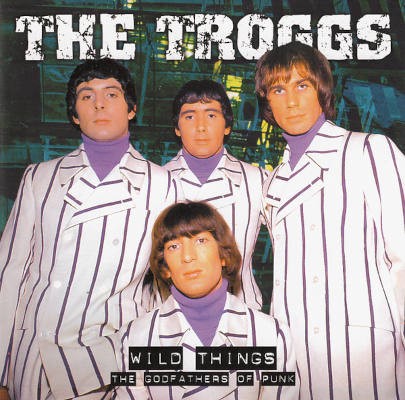 Troggs - Wild Things - The Godfathers Of Punk (Edice 2005)