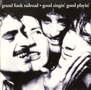 Grand Funk Railroad - Good Singin Good Playin 