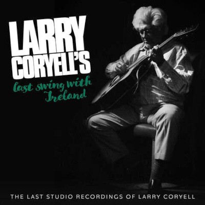 Larry Coryell - Larry Coryell’s Last Swing With Ireland (2021)
