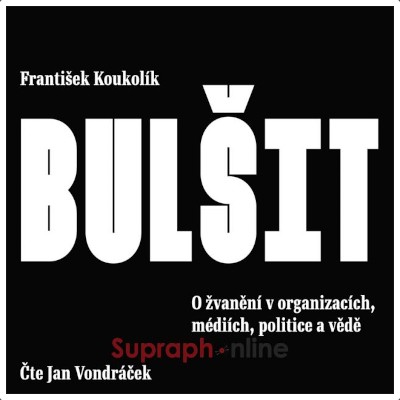 František Koukolík - Bulšit. O žvanění v organizacích, médiích, politice a vědě (CD-MP3, 2022)