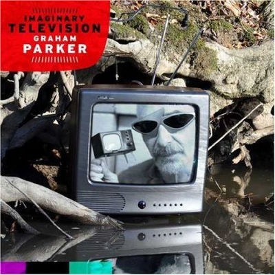 Graham Parker - Imaginary Television (2010) 