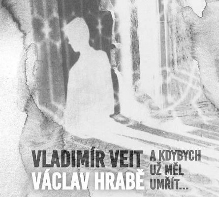 Vladimír Veit / Václav Hrabě - A Kdybych Měl Umřít (2016) 