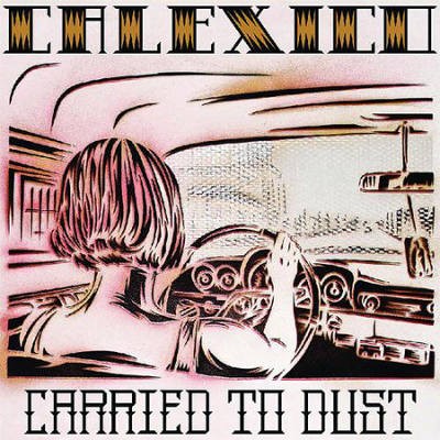 Calexico - Carried To Dust 