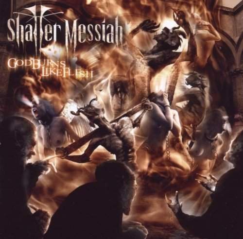 Shatter Messiah - God Burns Like Flesh (2007)