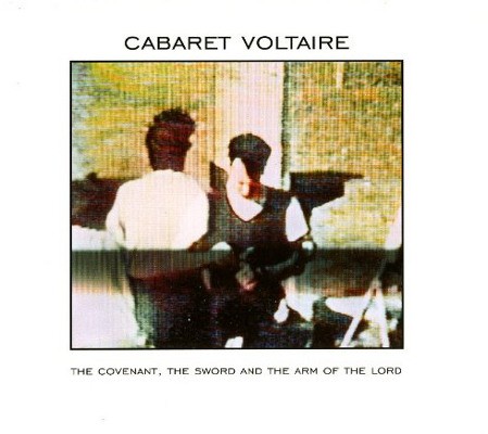 Cabaret Voltaire - Covenant, The Sword And The Arm Of The Lord (Edice 2013)