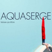 Aquaserge - Laisse ça être/LP (2017) 