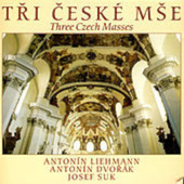 Antonín Liehmann / Antonín Dvořák / Josef Suk - Tři České Mše (Three Czech Masses) /1996