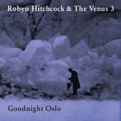 Robyn Hitchcock & The Venus 3 - Goodnight Oslo (2009)