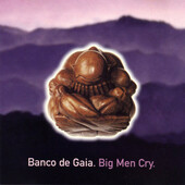Banco De Gaia - Big Men Cry (USA Version, Edice 2017)
