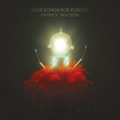 Patrick Watson - Love Songs For Robots (2015) 