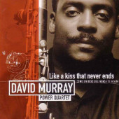 David Murray Power Quartet - Like A Kiss That Never Ends - Como Un Beso Que Nunca Se Acaba (Edice 2006) 