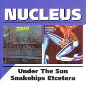 Nucleus - Under The Sun / Snakehips Etcetera (2003)