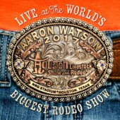 Aaron Watson - Live At The World's Biggest Rodeo Show (2018) 