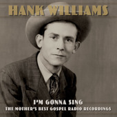 Hank Williams - I'm Gonna Sing: The Mother's Best Gospel Radio Recordings (2022)