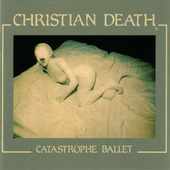 Christian Death - Catastrophe Ballet (Edice 2009)