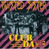Twisted Sister - Club Daze Vol 1:The Studio Sessions 