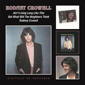 Rodney Crowell - Ain't Living Long Like This / But What Will The Neighbours Think /Rodney Crowell (Remaster 2013)
