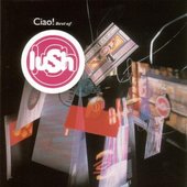 Lush - Ciao! Best Of Lush: 1989-1996 