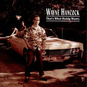 Wayne Hancock - That's What Daddy Wants (1997) 