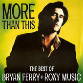 Bryan Ferry + Roxy Music - More Than This: The Best Of Bryan Ferry + Roxy Music (1995) 