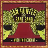 Ian Hunter & The Rant Band - When I'm President (2012) 