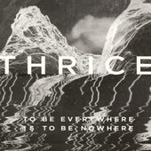 Thrice - To Be Everywhere Is To Be Nowhere (2016) 