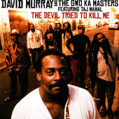 David Murray & The Gwo-Ka Masters Featuring Taj Mahal - Devil Tried To Kill Me (2009) 