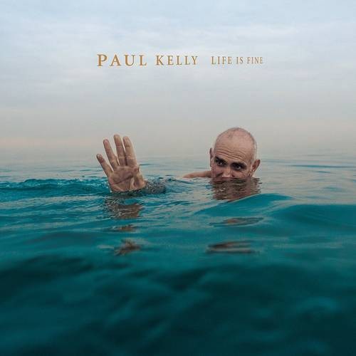 Paul Kelly - Life Is Fine (2017) 