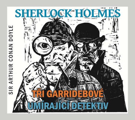 Sir Arthur Conan Doyle - Sherlock Holmes: Tři Garridebové/Umírající Detektiv 