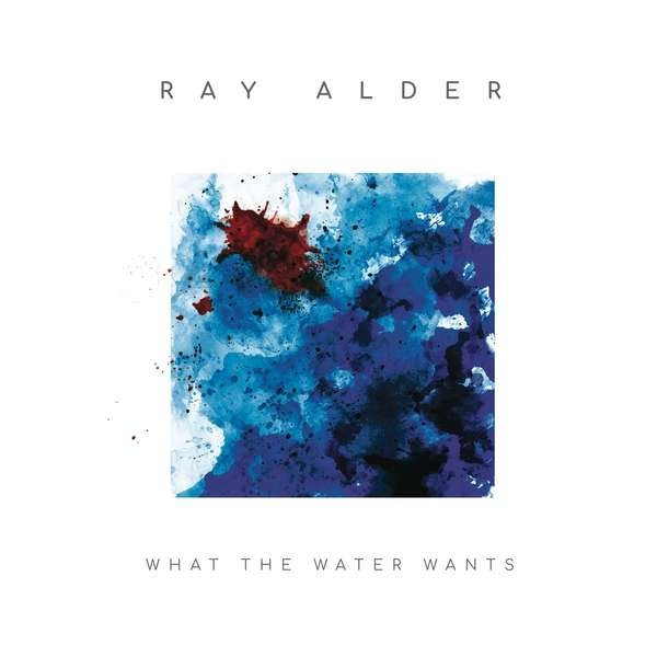 Ray Alder - What the Water Wants 