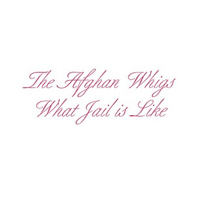 Afghan Whigs - What Jail Is Like (Reedice 2019)