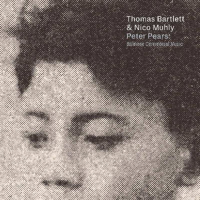 Thomas Bartlett & Nico Muhly - Peter Pears: Balinese Ceremonial Music (2018) 