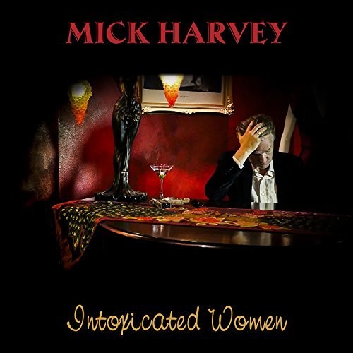 Mick Harvey - Intoxicated Women (2017) 