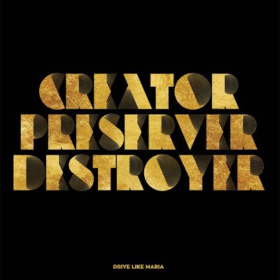 Drive Like Maria - Creator, Preserver, Destroyer (2017)