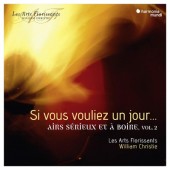 Les Arts Florissants, William Christie - Si vous vouliez un jour... Airs sérieux et á boire Vol.2 (2019)